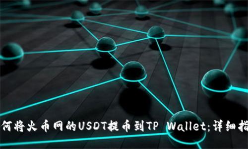 如何将火币网的USDT提币到TP Wallet：详细指南