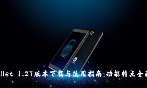 TPWallet 1.27版本下载与使用指南：功能特点全面解析