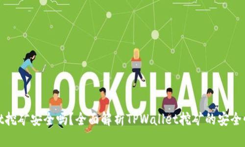 TPWallet挖矿安全吗？全面解析TPWallet挖矿的安全性与风险