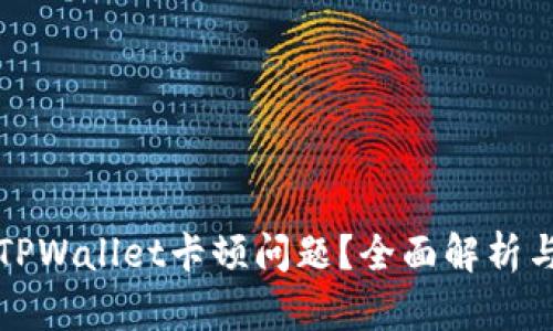 如何解决TPWallet卡顿问题？全面解析与实用技巧