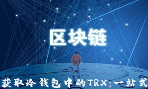 
如何获取冷钱包中的TRX：一站式指南