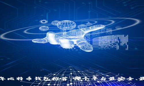 2023年比特币钱包推荐：哪个平台最安全、最便捷？