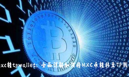 mxc转tpwallet: 全面详解如何将MXC币转移至TP钱包