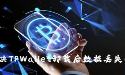 如何解决TPWallet卸载后数据丢失的问题？