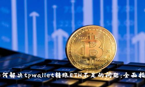 如何解决tpwallet转账ETH不足的问题：全面指南