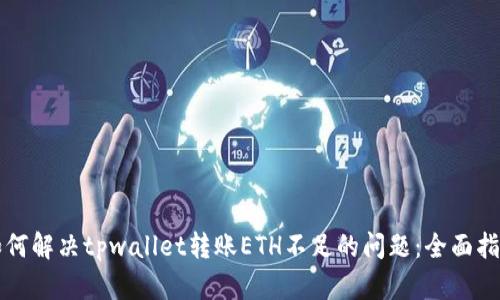 如何解决tpwallet转账ETH不足的问题：全面指南